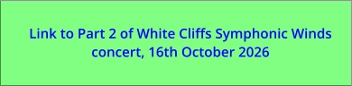 Link to Part 2 of White Cliffs Symphonic Winds concert, 16th October 2026